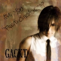Gackt - Are you "Fried Chickenz"??