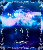 Kalafina - LIVE TOUR 2015-2016 "far  on the water" Special Final Blu-ray