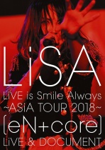 LiSA - LiVE is Smile Always - ASiA Tour 2018 - [eN + core] LiVE and DOCUMENT